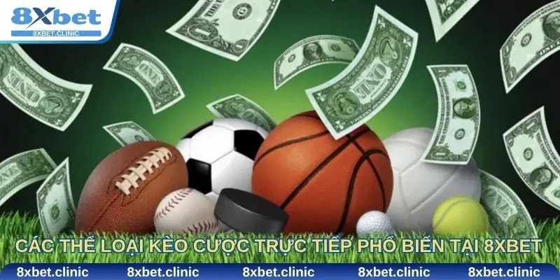 Các thể loại kèo cược trực tiếp phổ biến tại 8xbet