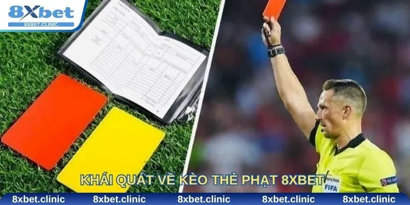 Khái quát về Kèo thẻ phạt 8Xbet và sức hút với cược thủ
